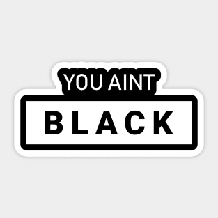 You Aint Black Sticker